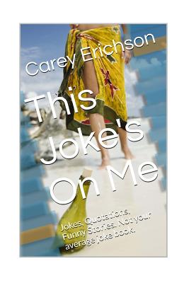 This Joke's On Me: Hilarious Jokes, Great Quotations and Funny Stories - Erichson, Carey