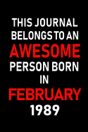 This Journal Belongs to an Awesome Person Born in February 1989: Blank Lined 6x9 Born in February with Birth Year Journal/Notebooks as an Awesome Birthday Gifts for Your Family, Friends, Coworkers, Bosses, Colleagues and Loved Ones