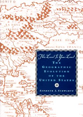 This Land Is Your Land: The Geographic Evolution of the United States - Schwartz, Seymour I, M.D.