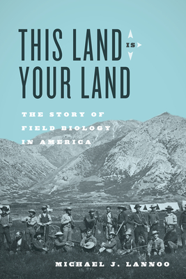 This Land Is Your Land: The Story of Field Biology in America - Lannoo, Michael J