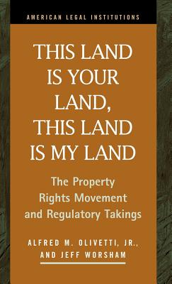 This Land Is Your Land, This Land Is My Land: The Property Rights Movement and Regulatory Takings - Olivetti, Alfred M, and Worsham, Jeff