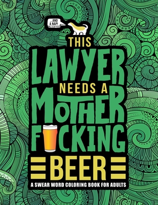 This Lawyer Needs a Mother F*cking Beer: A Swear Word Coloring Book for Adults: A Funny Adult Coloring Book for Barristers, Solicitors, Attorneys & Law Students for Stress Relief & Relaxation - Honey Badger Coloring