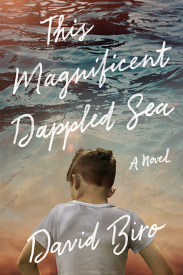 This Magnificent Dappled Sea: A Novel - Biro, David