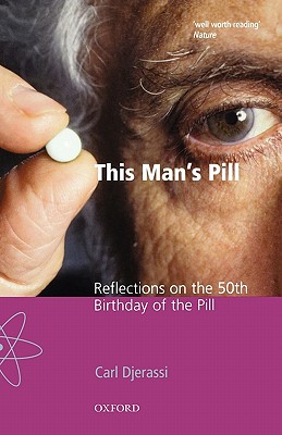 This Man's Pill: Reflections on the 50th Birthday of the Pill - Djerassi, Carl