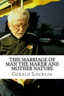 This Marriage of Man the Maker and Mother Nature: The Complete Coagula Poems Volume 2 - Locklin, Gerald