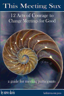 This Meeting Sux: 12 Acts of Courage to Change Meetings for Good