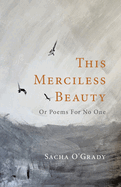 This Merciless Beauty: Or Poems For No One