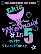 This Mermaid Is 5: Happy 5th Birthday Coloring Book For Girls: 100 Unique Mermaid Designs / Girls 5 Years Old Coloring book/ Cute 5th Birthday Coloring Book For Kids