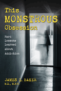 This Monstrous Obsession: Hard Lessons Learned about Addiction
