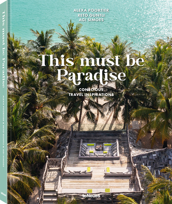 This Must be Paradise: Conscious Travel Inspirations - Guntli, Reto, and Simoes, Agi