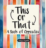 This or That: A Book of Opposites