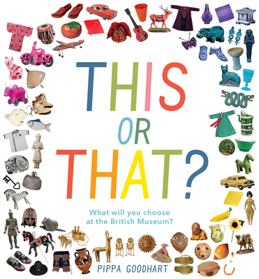 This or That? What Will You Choose at the British Museum? - Goodhart, Pippa