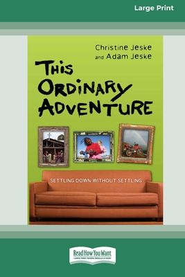 This Ordinary Adventure: Settling Down Without Settling (16pt Large Print Format) - Jeske, Christine, and Jeske, Adam