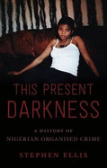 This Present Darkness: A History of Nigerian Organised Crime