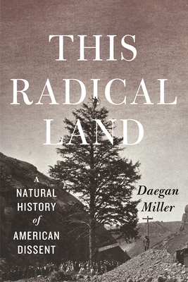 This Radical Land: A Natural History of American Dissent - Miller, Daegan