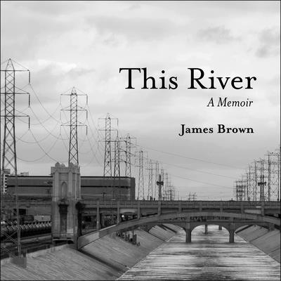 This River: A Memoir - Brown, James, and Constant, Charles (Narrator)