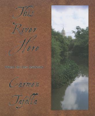 This River Here: Poems of San Antonio - Tafolla, Carmen, PH.D.
