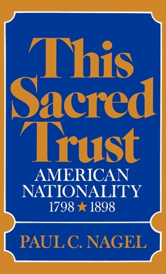 This Sacred Trust: American Nationality 1798-1898 - Nagel, Paul C