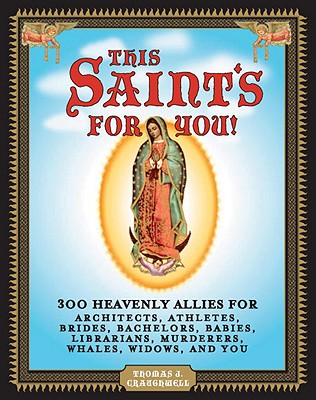 This Saint's for You!: 300 Heavenly Allies for Architects, Athletes, Brides, Bachelors, Babies, Librarians, Murderers, Whales, Widows, and You - Craughwell, Thomas J