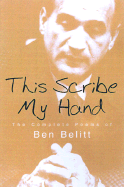 This Scribe, My Hand: The Complete Poems of Ben Belitt - Belitt, Ben