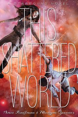 This Shattered World - Kaufman, Amie, and Spooner, Meagan