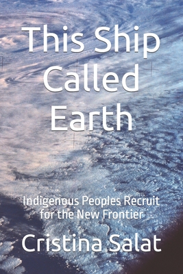 This Ship Called Earth: Indigenous Peoples Recruit for the New Frontier - Salat, Cristina