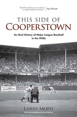 This Side of Cooperstown: An Oral History of Major League Baseball in the 1950s - Moffi, Larry, and Dickson, Paul, Mr. (Introduction by)