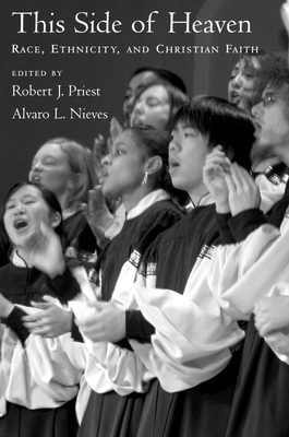This Side of Heaven: Race, Ethnicity, and Christian Faith - Priest, Robert J (Editor), and Nieves, Alvaro L (Editor)
