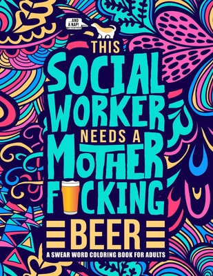 This Social Worker Needs a Mother F*cking Beer: A Swear Word Coloring Book for Adults: A Funny Adult Coloring Book for Social Workers & Social Work Students for Stress Relief & Relaxation - Honey Badger Coloring