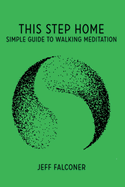 This Step Home: Simple Guide to Walking Meditation