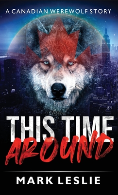 This Time Around: A Canadian Werewolf in New York Story - Leslie, Mark