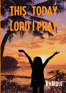 This Today Lord I Pray: Daily devotional prayers