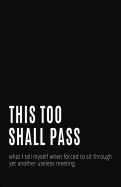 This Too Shall Pass: Blank Lined Notebook and Funny Journal Gag Gift for Frustrated Meeting Attendees (Black Cover)