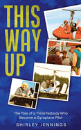 This Way Up: The Tale of a Timid Nobody Who Became a Gyroplane Pilot