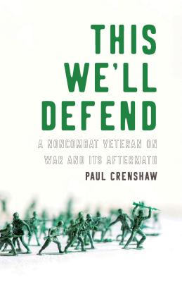 This We'll Defend: A Noncombat Veteran on War and Its Aftermath - Crenshaw, Paul