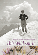 This Wild Spirit: Women in the Rocky Mountains of Canada