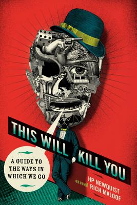 This Will Kill You: A Guide to the Ways in Which We Go - Newquist, Hp, and Maloof, Rich, and Fitzpatrick, Peter M, MD (Foreword by), and McGuinness, Bill (Afterword by)