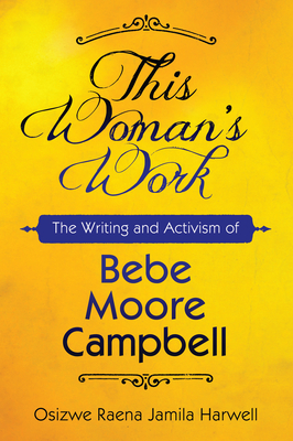 This Woman's Work: The Writing and Activism of Bebe Moore Campbell - Harwell, Osizwe Raena Jamila