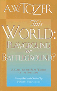 This World, Playground or Battleground? - Tozer, A W