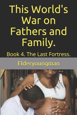 This World's War on Fathers and Family.: Book 4. The Last Fortress. - Williams, D L, and Elderyoungman