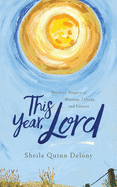 This Year, Lord: Teachers' Prayers of Blessing, Liturgy, and Lament