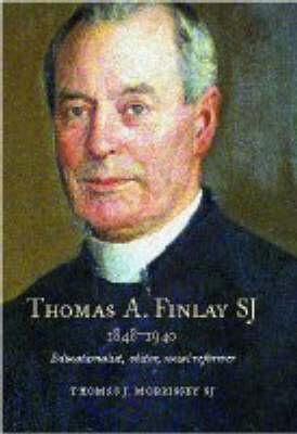 Thomas A. Finlay Sj 1848-1940: Educationalist, Editor, Social Reformer - Morrissey, Thomas J