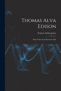 Thomas Alva Edison: Sixty Years of an Inventor's Life