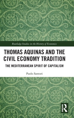 Thomas Aquinas and the Civil Economy Tradition: The Mediterranean Spirit of Capitalism - Santori, Paolo