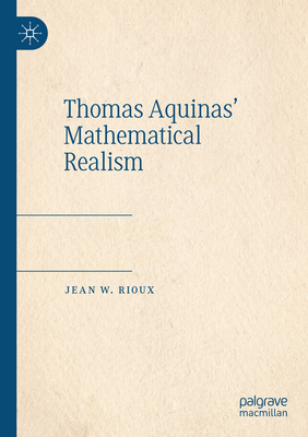 Thomas Aquinas' Mathematical Realism - Rioux, Jean W.