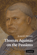 Thomas Aquinas on the Passions: A Study of Summa Theologiae, 1a2ae 22-48