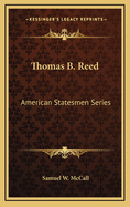 Thomas B. Reed: American Statesmen Series