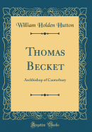 Thomas Becket: Archbishop of Canterbury (Classic Reprint)