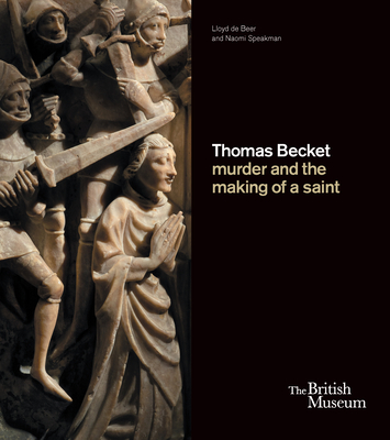 Thomas Becket: murder and the making of a saint - de Beer, Lloyd, and Speakman, Naomi