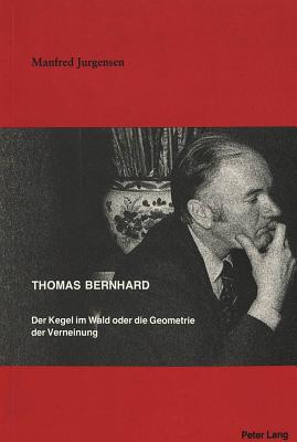 Thomas Bernhard: Der Kegel Im Wald Oder Die Geometrie Der Verneinung - Jurgensen, Manfred